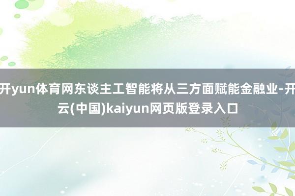 开yun体育网东谈主工智能将从三方面赋能金融业-开云(中国)kaiyun网页版登录入口