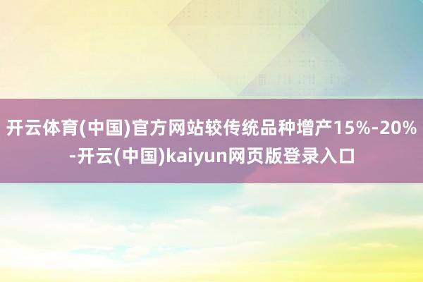 开云体育(中国)官方网站较传统品种增产15%-20%-开云(中国)kaiyun网页版登录入口