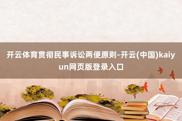 开云体育贯彻民事诉讼两便原则-开云(中国)kaiyun网页版登录入口