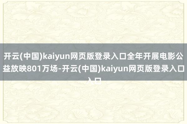 开云(中国)kaiyun网页版登录入口全年开展电影公益放映801万场-开云(中国)kaiyun网页版登录入口